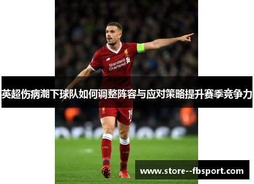 英超伤病潮下球队如何调整阵容与应对策略提升赛季竞争力 英超伤病潮下球队如何调整阵容与应对策略提升赛季竞争力