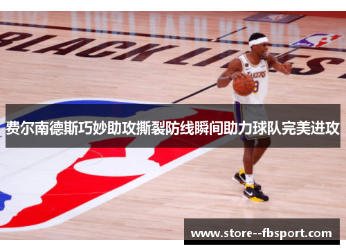 费尔南德斯巧妙助攻撕裂防线瞬间助力球队完美进攻 费尔南德斯巧妙助攻撕裂防线瞬间助力球队完美进攻