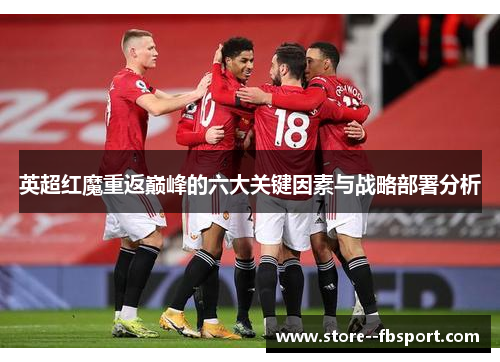英超红魔重返巅峰的六大关键因素与战略部署分析