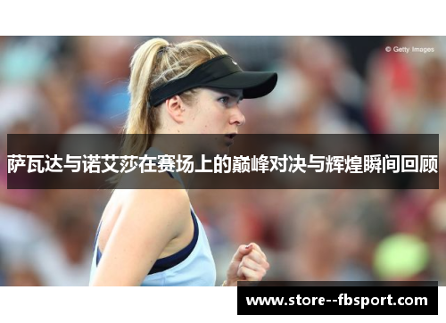 萨瓦达与诺艾莎在赛场上的巅峰对决与辉煌瞬间回顾