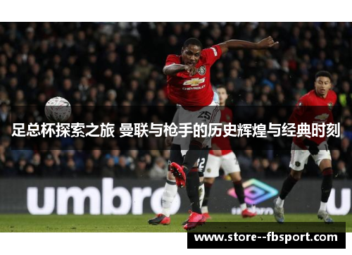 足总杯探索之旅 曼联与枪手的历史辉煌与经典时刻 足总杯探索之旅 曼联与枪手的历史辉煌与经典时刻