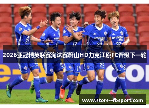 2026亚冠精英联赛淘汰赛蔚山HD力克江原FC晋级下一轮