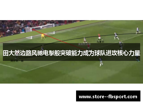 田大然边路风驰电掣般突破能力成为球队进攻核心力量